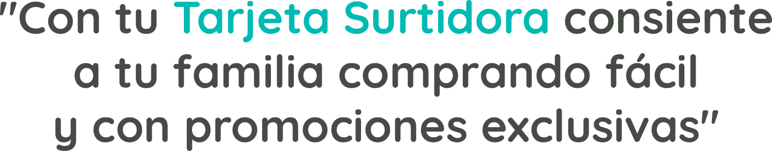Con tu Tarjeta Surtidora consiente a tu familia comprando fácil y con promociones exclusivas